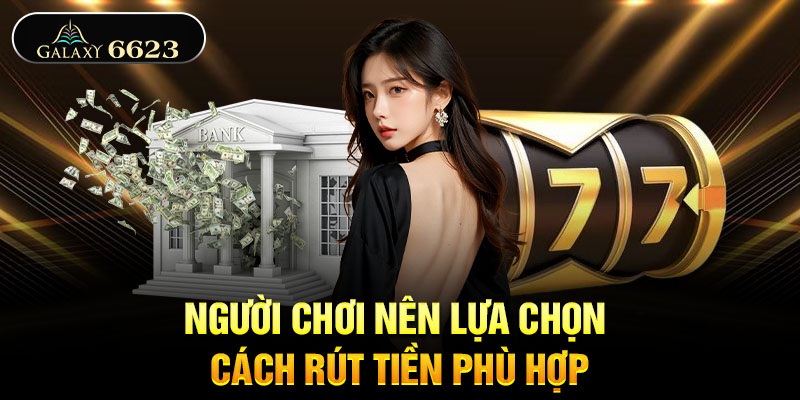 Người chơi nên lựa chọn cách rút tiền phù hợp Người chơi nên lựa chọn cách rút tiền phù hợp