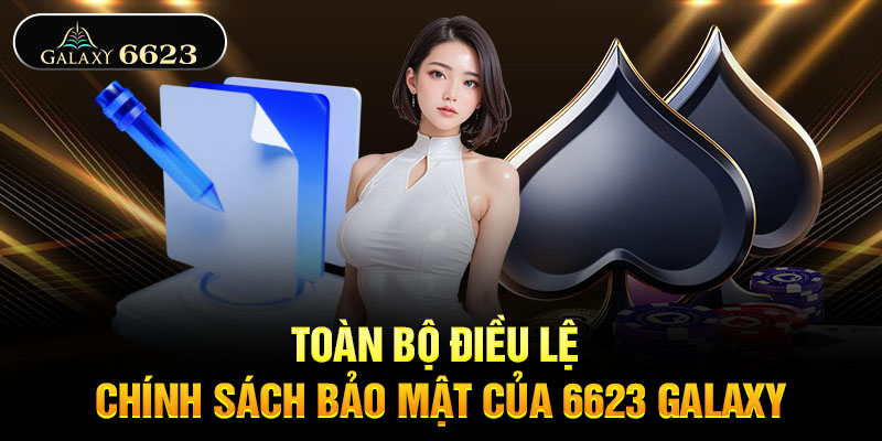 Toàn bộ điều lệ chính sách bảo mật của 6623 Galaxy Toàn bộ điều lệ chính sách bảo mật của 6623 Galaxy