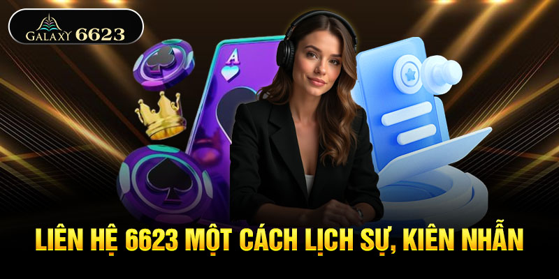 Liên hệ 6623 một cách lịch sự, kiên nhẫn Liên hệ 6623 một cách lịch sự, kiên nhẫn