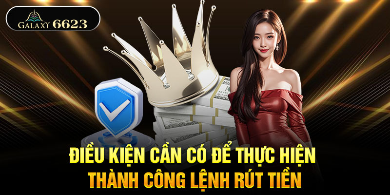 Điều kiện cần có để thực hiện thành công lệnh rút tiền Điều kiện cần có để thực hiện thành công lệnh rút tiền