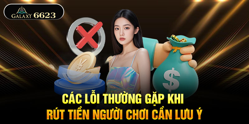 Các lỗi thường gặp khi rút tiền người chơi cần lưu ý Các lỗi thường gặp khi rút tiền người chơi cần lưu ý