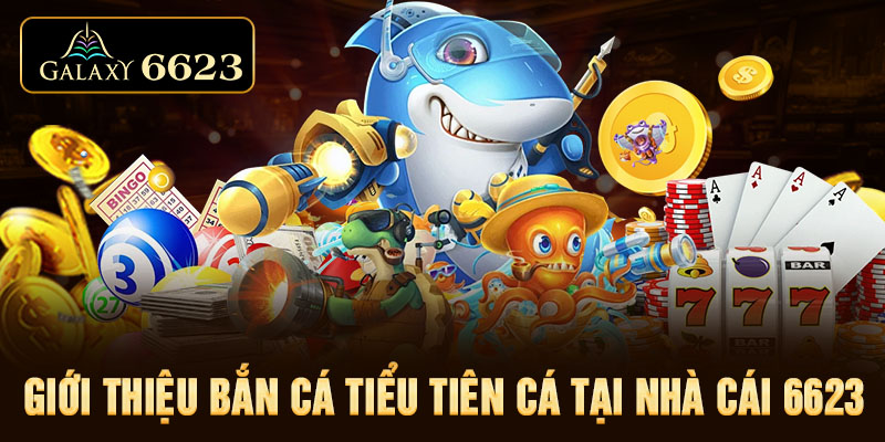 Giới thiệu bắn cá Tiểu Tiên Cá tại nhà cái 6623