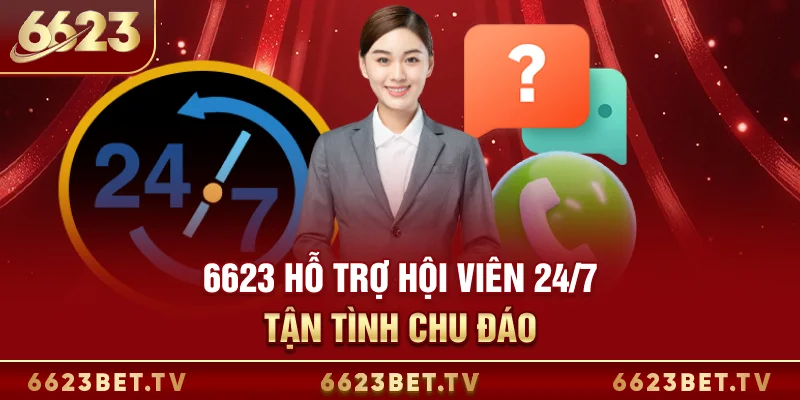 6623 hỗ trợ hội viên 24/7 tận tình, chu đáo