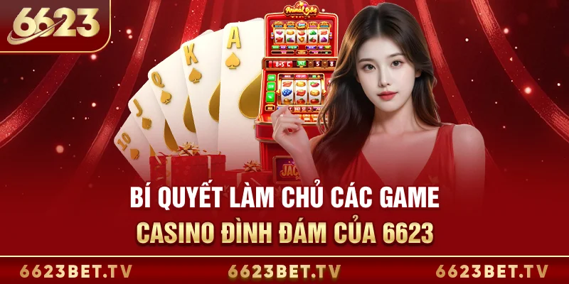 Casino 6623 Mẹo làm chủ các game Casino đình đám của 6623