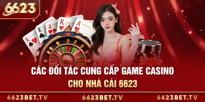 Casino 6623 Các đối tác cung cấp game casino cho nhà cái 6623