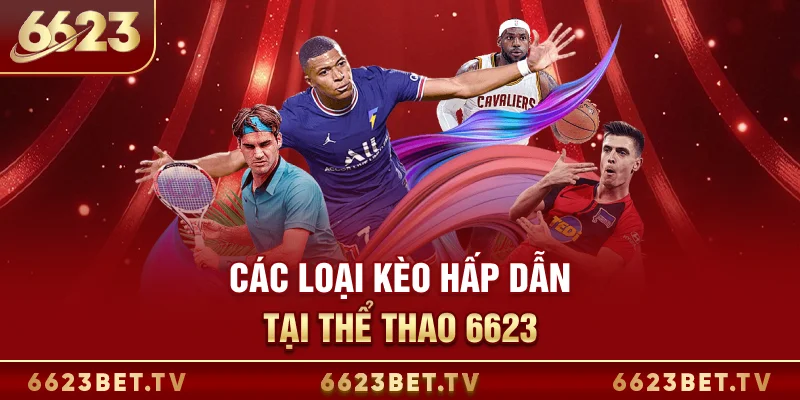 Thể Thao 6623 Các loại kèo hấp dẫn tại thể thao 6623