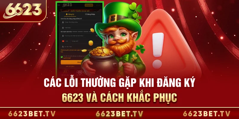 Đăng Ký 6623 - Trải Nghiệm Cá Cược Tại Nhà Cái Số 1 Châu Á Các lỗi thường gặp khi đăng ký 6623 và cách khắc phục