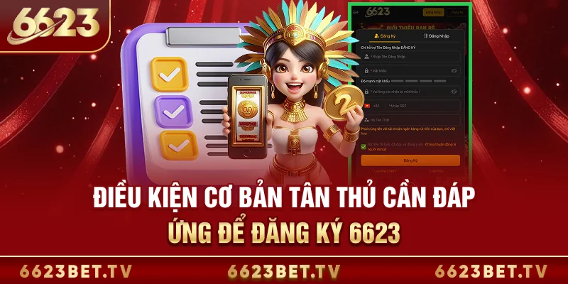 Đăng Ký 6623 - Trải Nghiệm Cá Cược Tại Nhà Cái Số 1 Châu Á Điều kiện cơ bản tân thủ cần đáp ứng để đăng ký 6623
