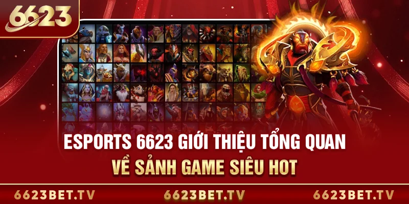 Esports 6623 Esports 6623: Giới thiệu tổng quan về sảnh game siêu hot