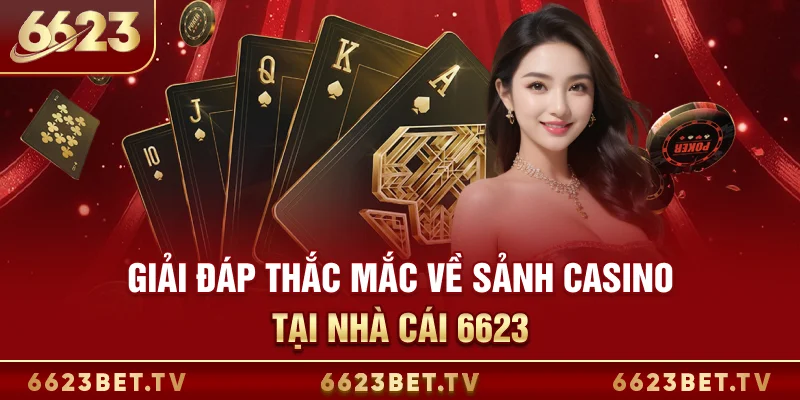 Casino 6623 Giải đáp thắc mắc về sảnh Casino tại nhà cái 6623