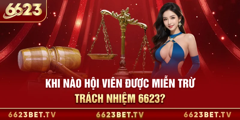 Miễn trừ trách nhiệm 6623 Khi nào hội viên được miễn trừ trách nhiệm 6623?