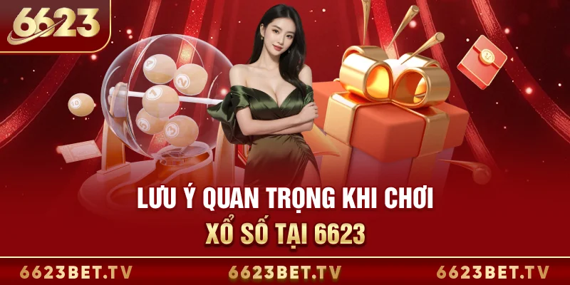 Xổ Số 6623 Lưu ý quan trọng khi chơi xổ số tại 6623