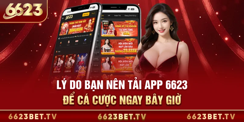Tải App 6623 - Trải Nghiệm Cá Cược Mượt Mà Mọi Lúc 24/24 Lý do bạn nên tải app 6623 để cá cược ngay bây giờ