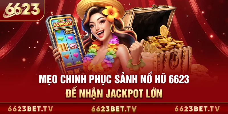 Nổ hũ 6623 Mẹo chinh phục sảnh nổ hũ 6623 để nhận jackpot lớn