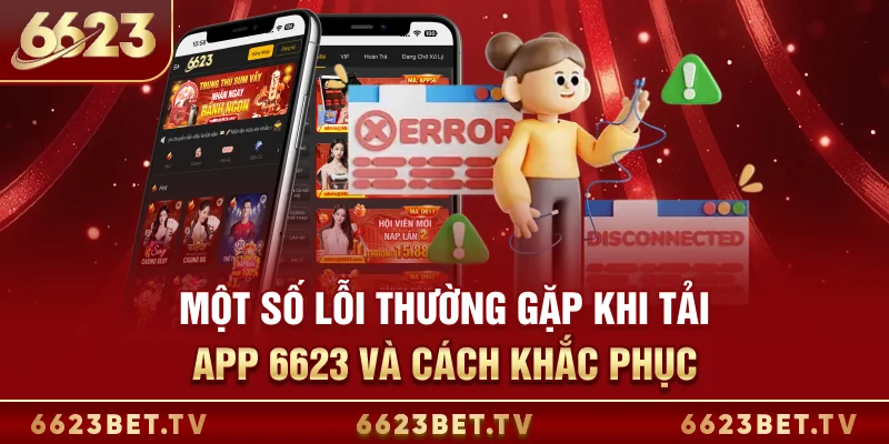 Tải App 6623 - Trải Nghiệm Cá Cược Mượt Mà Mọi Lúc 24/24 Một số lỗi thường gặp khi tải app 6623 và cách khắc phục